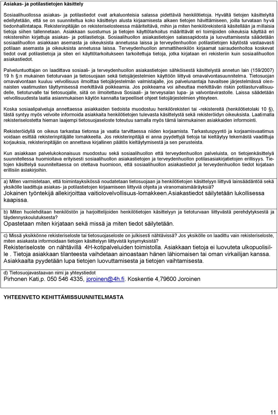 Rekisterinpitäjän on rekisteriselosteessa määriteltävä, mihin ja miten henkilörekisteriä käsitellään ja millaisia tietoja siihen tallennetaan.