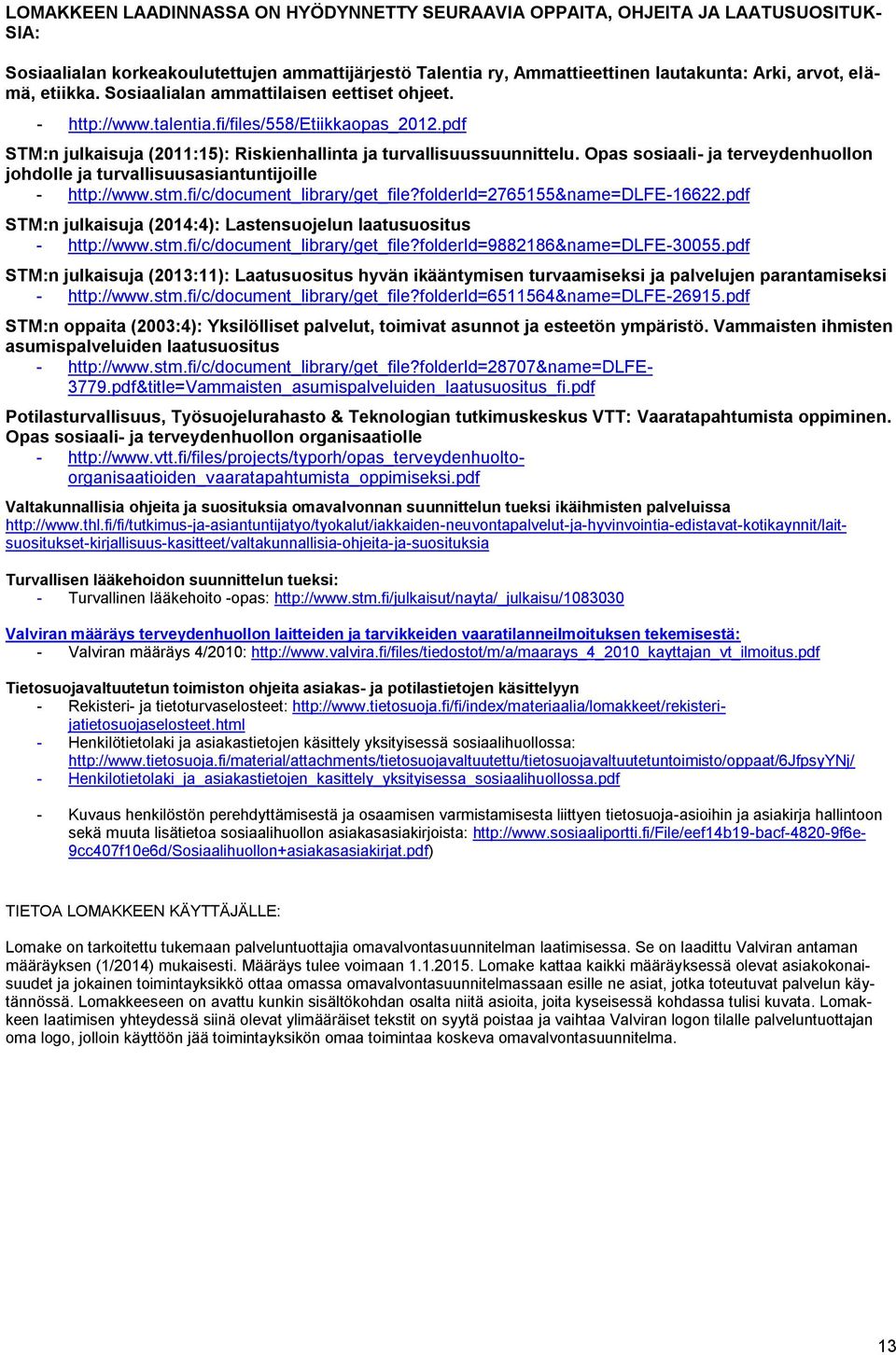 Opas sosiaali ja terveydenhuollon johdolle ja turvallisuusasiantuntijoille http://www.stm.fi/c/document_library/get_file?folderid=2765155&name=dlfe16622.