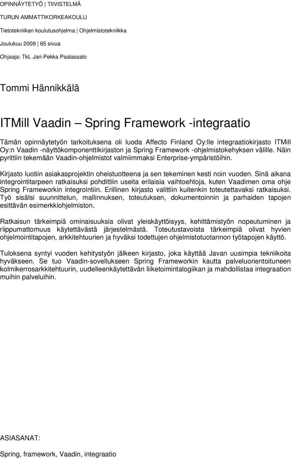 välille. Näin pyrittiin tekemään Vaadin-ohjelmistot valmiimmaksi Enterprise-ympäristöihin. Kirjasto luotiin asiakasprojektin oheistuotteena ja sen tekeminen kesti noin vuoden.