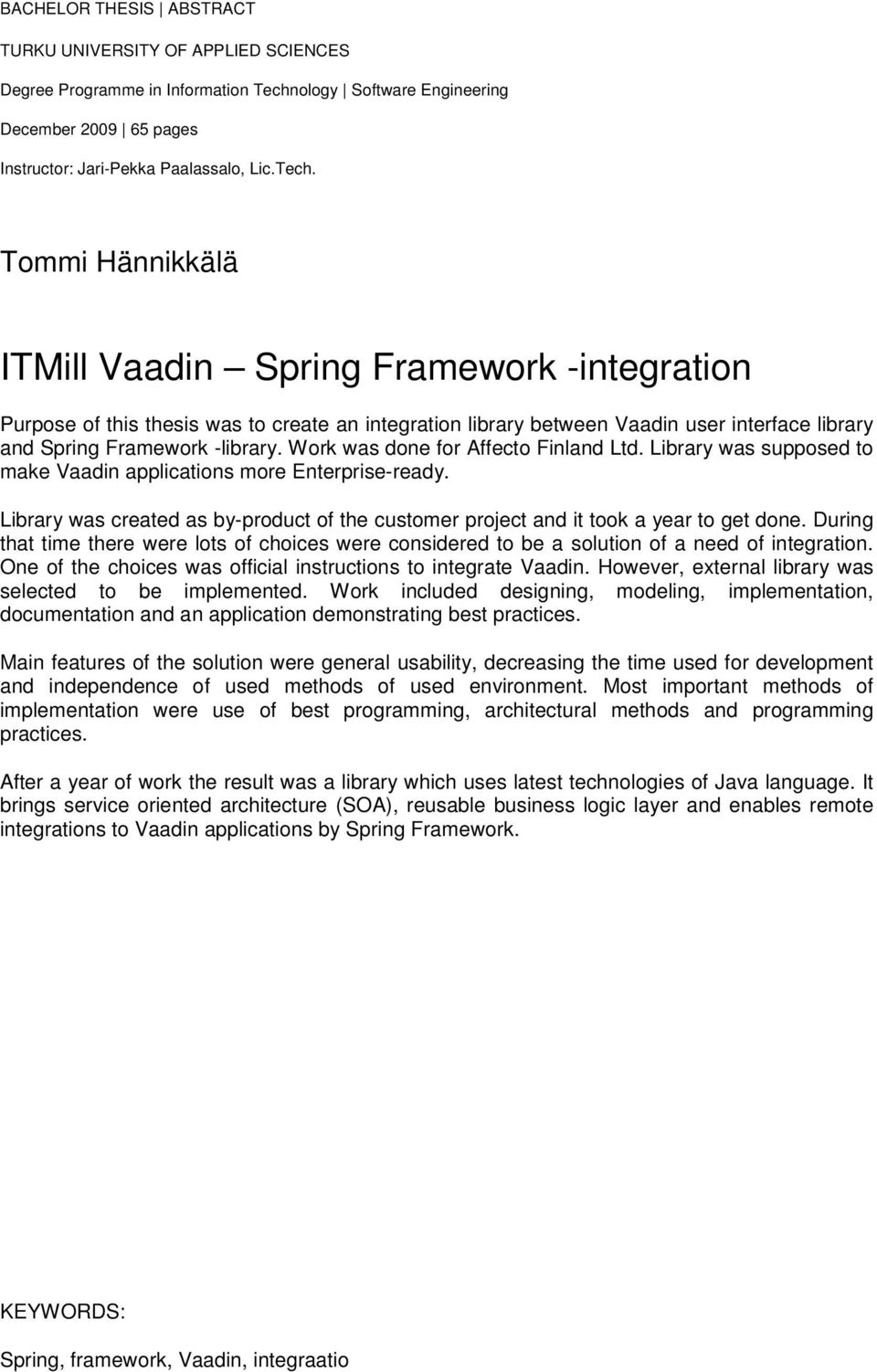 Tommi Hännikkälä ITMill Vaadin Spring Framework -integration Purpose of this thesis was to create an integration library between Vaadin user interface library and Spring Framework -library.