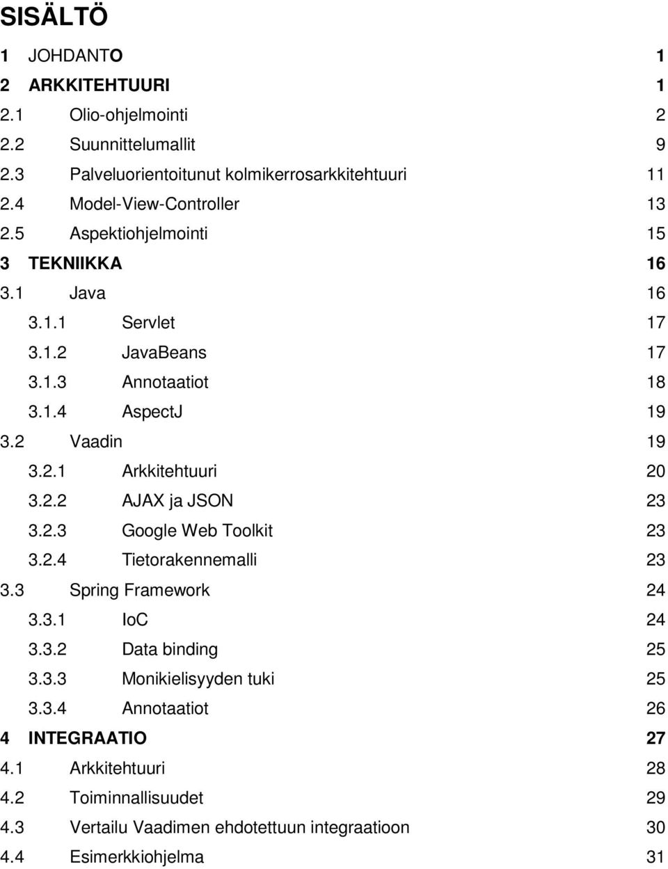 2 Vaadin 19 3.2.1 Arkkitehtuuri 20 3.2.2 AJAX ja JSON 23 3.2.3 Google Web Toolkit 23 3.2.4 Tietorakennemalli 23 3.3 Spring Framework 24 3.3.1 IoC 24 3.3.2 Data binding 25 3.