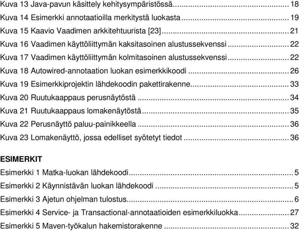 .. 26 Kuva 19 Esimerkkiprojektin lähdekoodin pakettirakenne... 33 Kuva 20 Ruutukaappaus perusnäytöstä... 34 Kuva 21 Ruutukaappaus lomakenäytöstä... 35 Kuva 22 Perusnäyttö paluu-painikkeella.