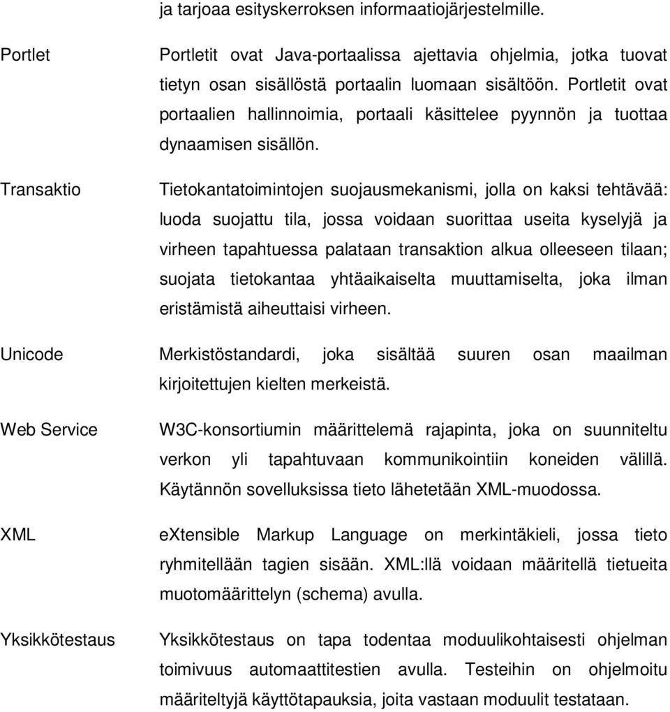 Tietokantatoimintojen suojausmekanismi, jolla on kaksi tehtävää: luoda suojattu tila, jossa voidaan suorittaa useita kyselyjä ja virheen tapahtuessa palataan transaktion alkua olleeseen tilaan;