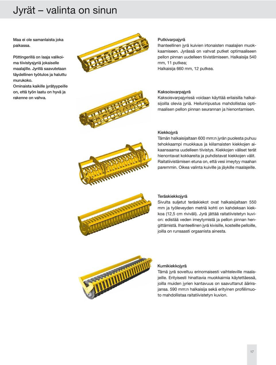 Jyrässä on vahvat putket optimaaliseen pellon pinnan uudelleen tiivistämiseen. Halkaisija 540 mm, 11 putkea; Halkaisija 660 mm, 12 putkea.