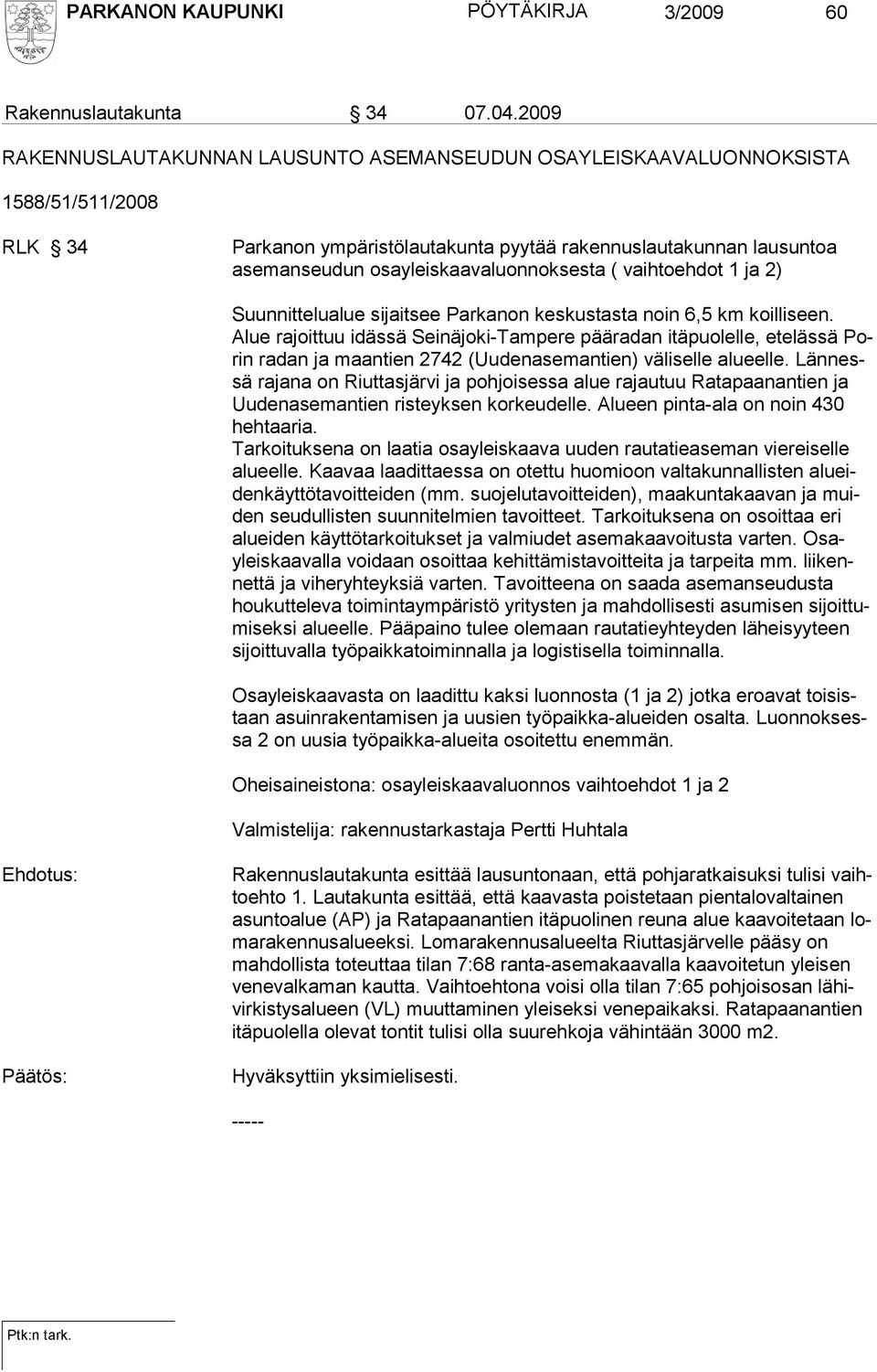 osayleiskaavaluonnoksesta ( vaihtoehdot 1 ja 2) Suunnittelualue sijaitsee Parkanon keskustasta noin 6,5 km koilliseen.