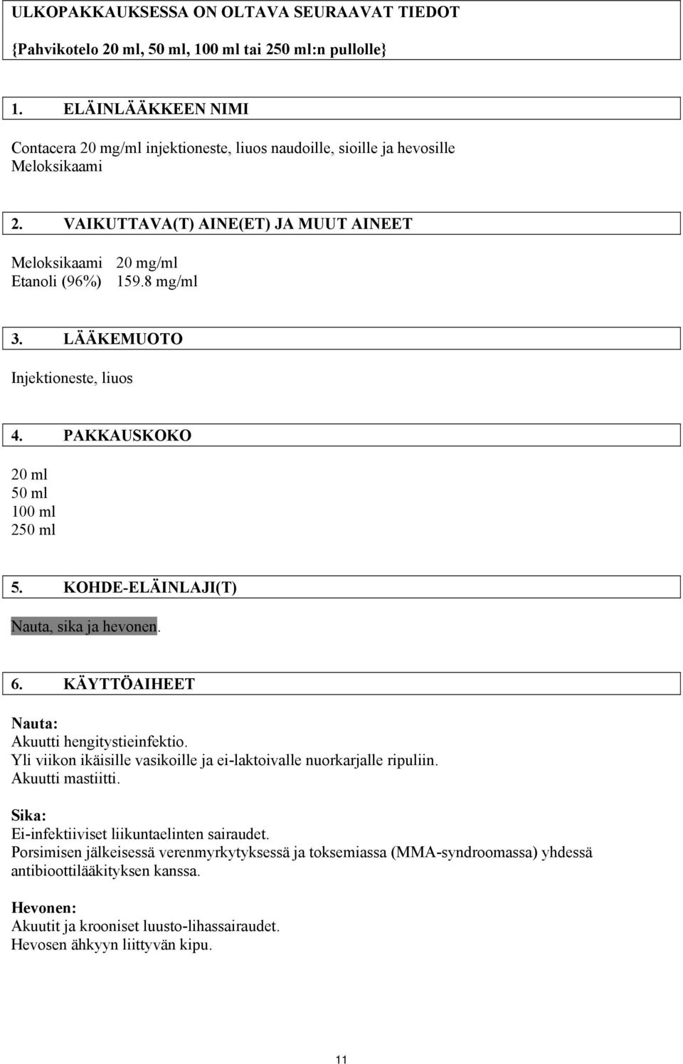 LÄÄKEMUOTO Injektioneste, liuos 4. PAKKAUSKOKO 20 ml 50 ml 100 ml 250 ml 5. KOHDE-ELÄINLAJI(T) Nauta, sika ja hevonen. 6. KÄYTTÖAIHEET Nauta: Akuutti hengitystieinfektio.