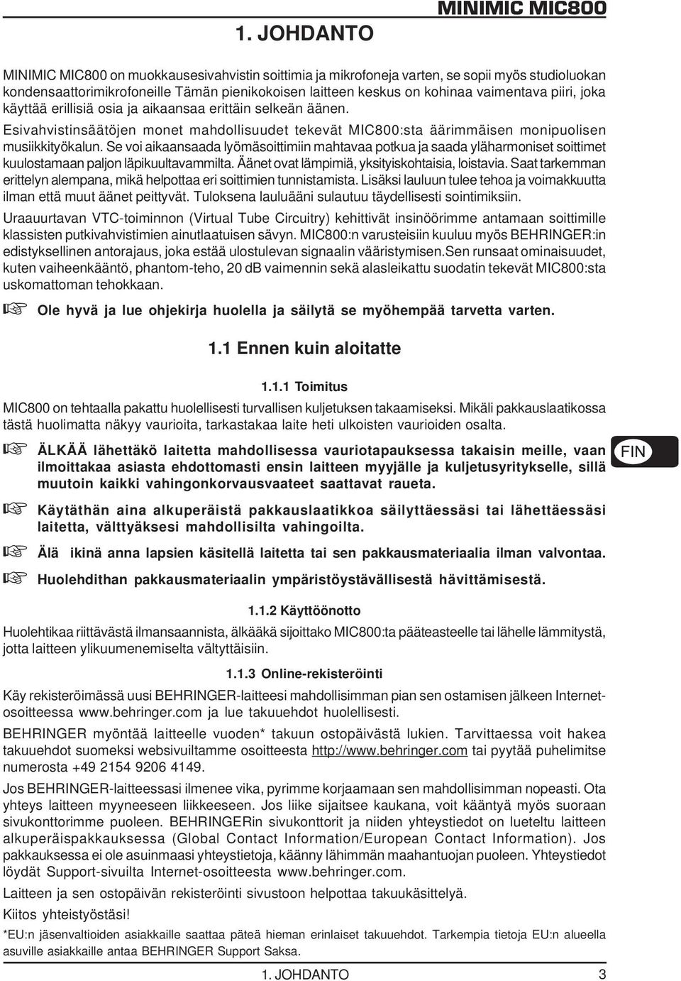 Se voi aikaansaada lyömäsoittimiin mahtavaa potkua ja saada yläharmoniset soittimet kuulostamaan paljon läpikuultavammilta. Äänet ovat lämpimiä, yksityiskohtaisia, loistavia.