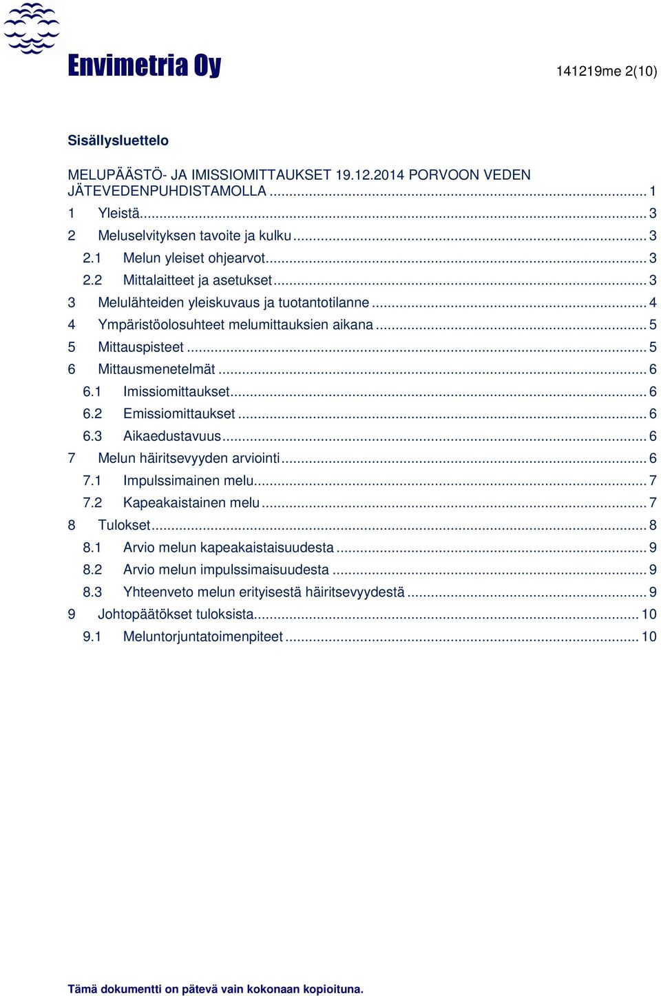 1 Imissiomittaukset... 6 6.2 Emissiomittaukset... 6 6.3 Aikaedustavuus... 6 7 Melun häiritsevyyden arviointi... 6 7.1 Impulssimainen melu... 7 7.2 Kapeakaistainen melu... 7 8 Tulokset... 8 8.