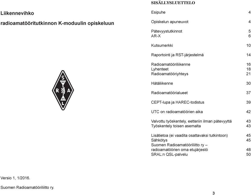 HAREC-todistus 39 UTC on radioamatöörien aika 42 Valvottu työskentely, eetteriin ilman pätevyyttä 43 Työskentely toisen asemalta 43 Lisätietoa (ei vaadita