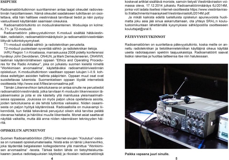 Radioamatööritutkinto on moduulirakenteinen. Moduuleja on kolme: K-,T1- ja T2-moduulit.