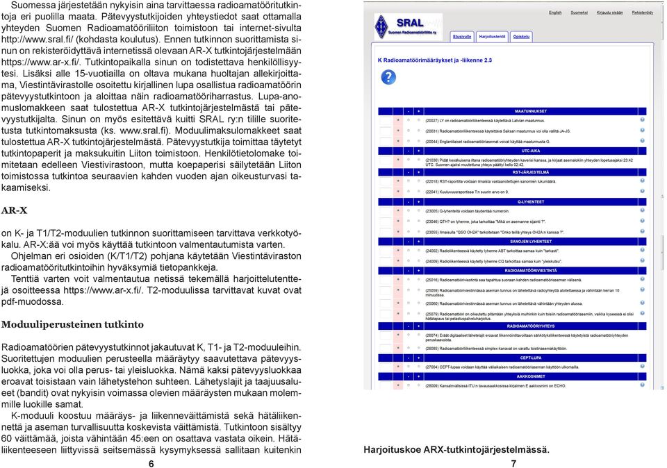 Ennen tutkinnon suorittamista sinun on rekisteröidyttävä internetissä olevaan AR-X tutkintojärjestelmään https://www.ar-x.fi/. Tutkintopaikalla sinun on todistettava henkilöllisyytesi.