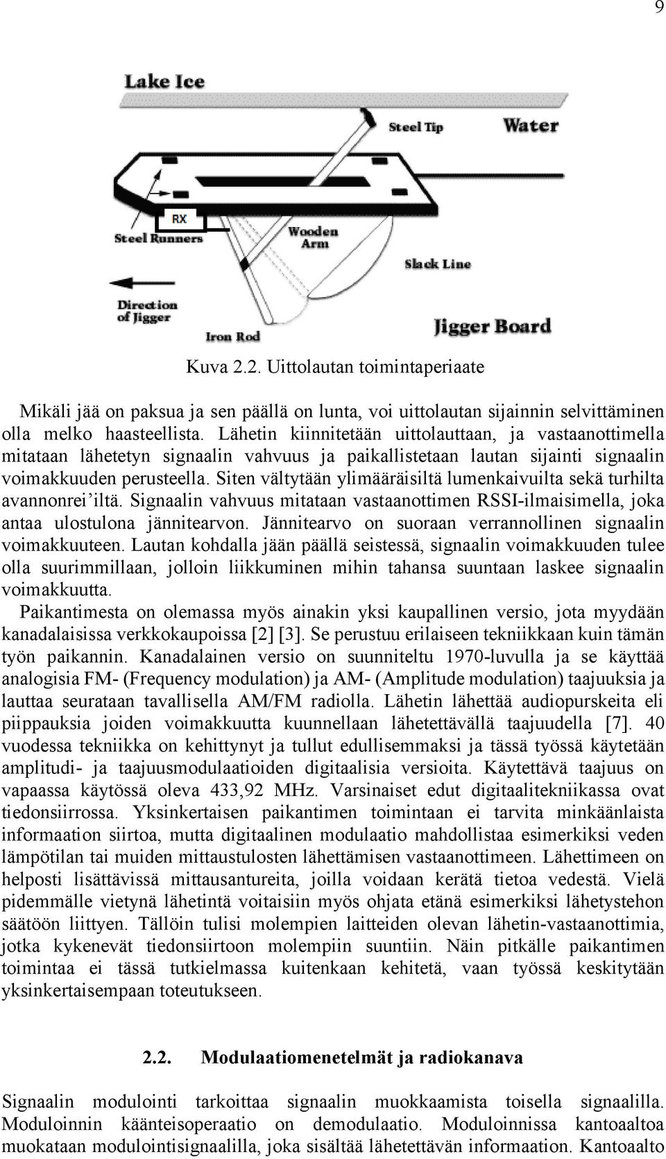 Siten vältytään ylimääräisiltä lumenkaivuilta sekä turhilta avannonrei iltä. Signaalin vahvuus mitataan vastaanottimen RSSI-ilmaisimella, joka antaa ulostulona jännitearvon.