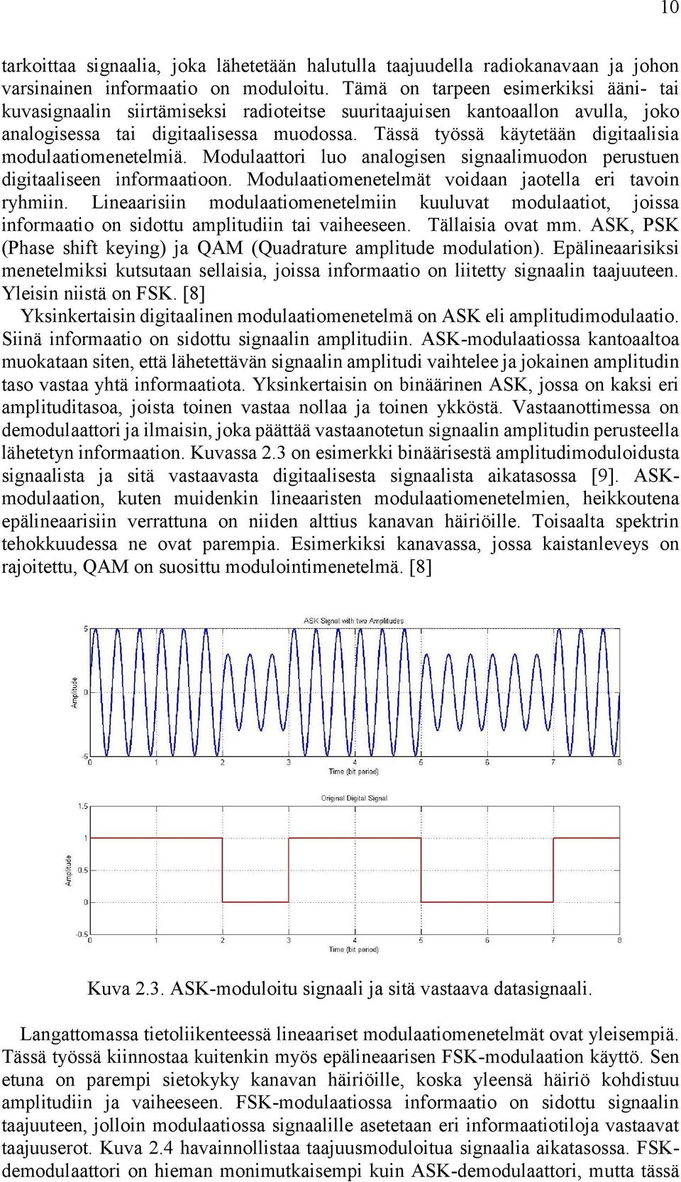 Tässä työssä käytetään digitaalisia modulaatiomenetelmiä. Modulaattori luo analogisen signaalimuodon perustuen digitaaliseen informaatioon. Modulaatiomenetelmät voidaan jaotella eri tavoin ryhmiin.