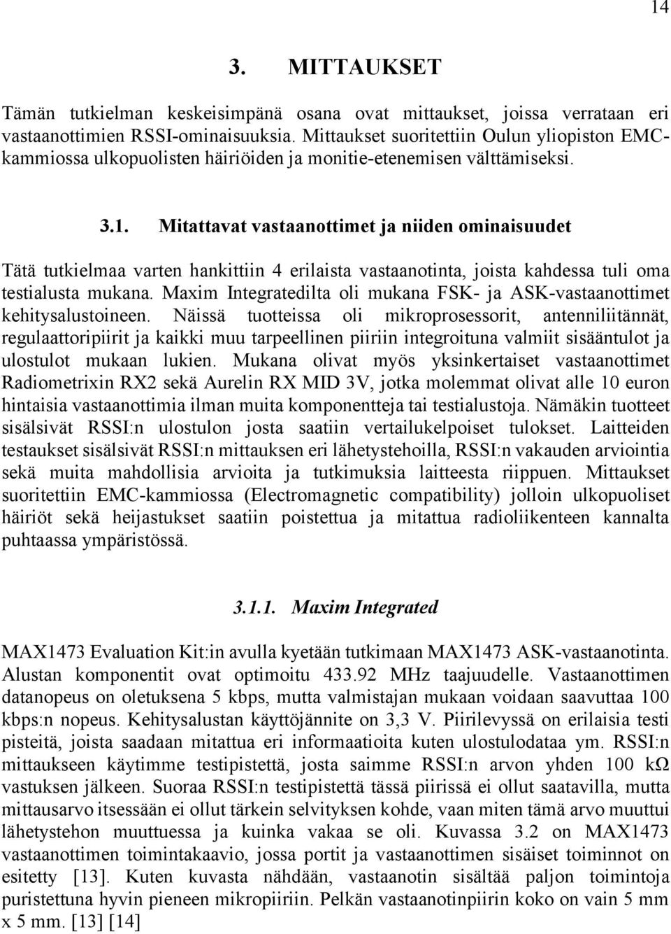 Mitattavat vastaanottimet ja niiden ominaisuudet Tätä tutkielmaa varten hankittiin 4 erilaista vastaanotinta, joista kahdessa tuli oma testialusta mukana.