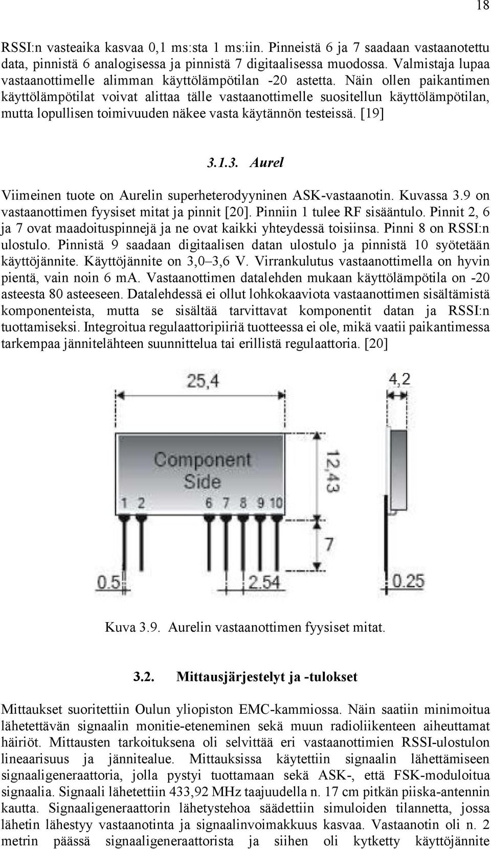 Näin ollen paikantimen käyttölämpötilat voivat alittaa tälle vastaanottimelle suositellun käyttölämpötilan, mutta lopullisen toimivuuden näkee vasta käytännön testeissä. [19] 3.