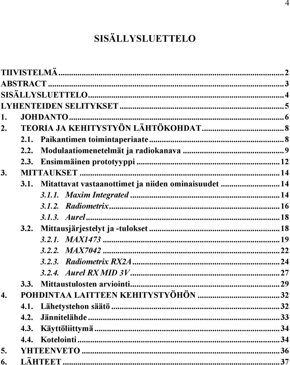 .. 18 3.2.1. MAX1473... 19 3.2.2. MAX7042... 22 3.2.3. Radiometrix RX2A... 24 3.2.4. Aurel RX MID 3V... 27 3.3. Mittaustulosten arviointi... 29 4. POHDINTAA LAITTEEN KEHITYSTYÖHÖN... 32 4.1. Lähetystehon säätö.