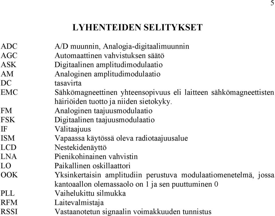 Analoginen taajuusmodulaatio Digitaalinen taajuusmodulaatio Välitaajuus Vapaassa käytössä oleva radiotaajuusalue Nestekidenäyttö Pienikohinainen vahvistin Paikallinen