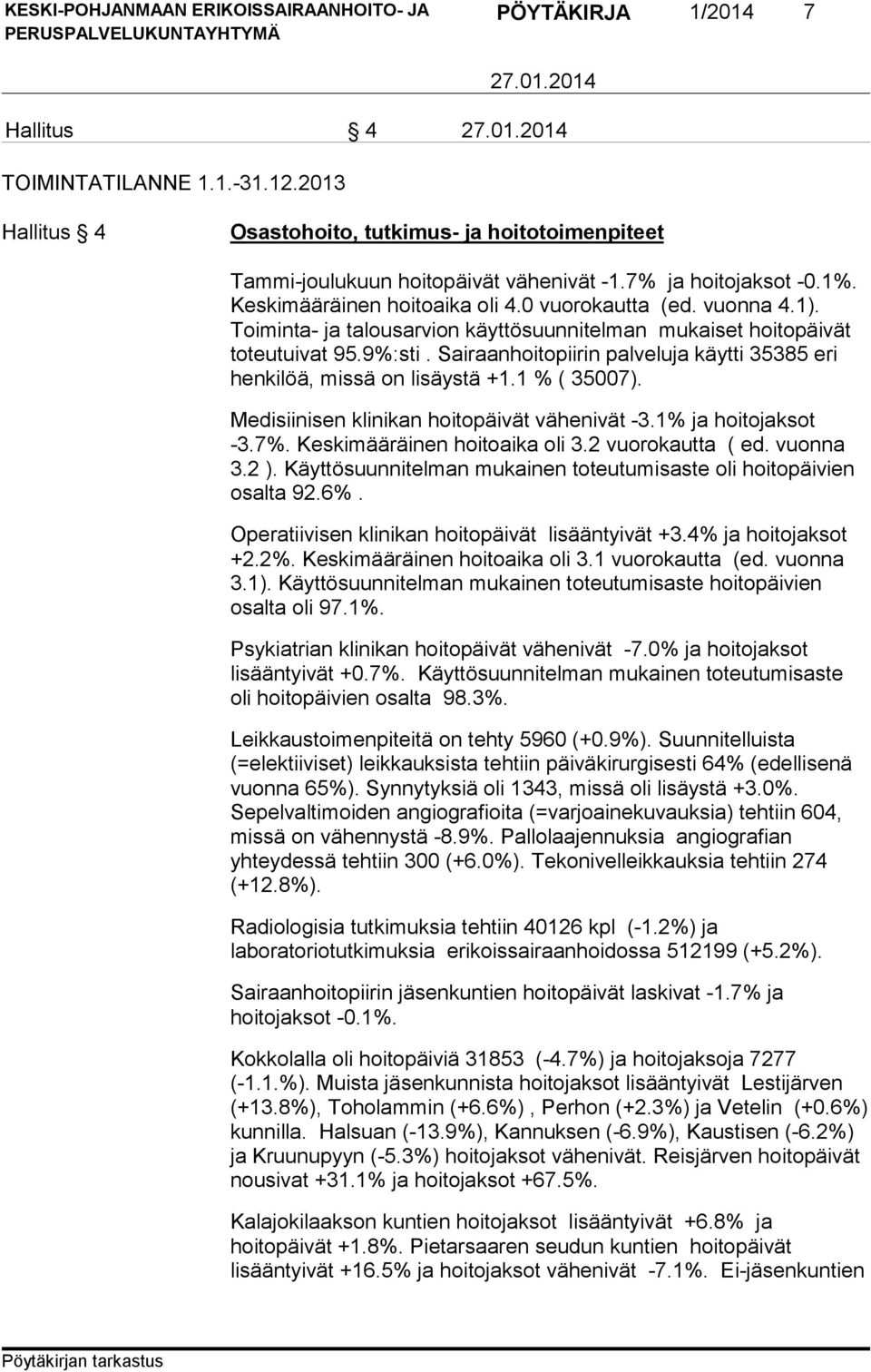 Sairaanhoitopiirin palveluja käytti 35385 eri henkilöä, missä on lisäystä +1.1 % ( 35007). Medisiinisen klinikan hoitopäivät vähenivät -3.1% ja hoitojaksot -3.7%. Keskimääräinen hoitoaika oli 3.