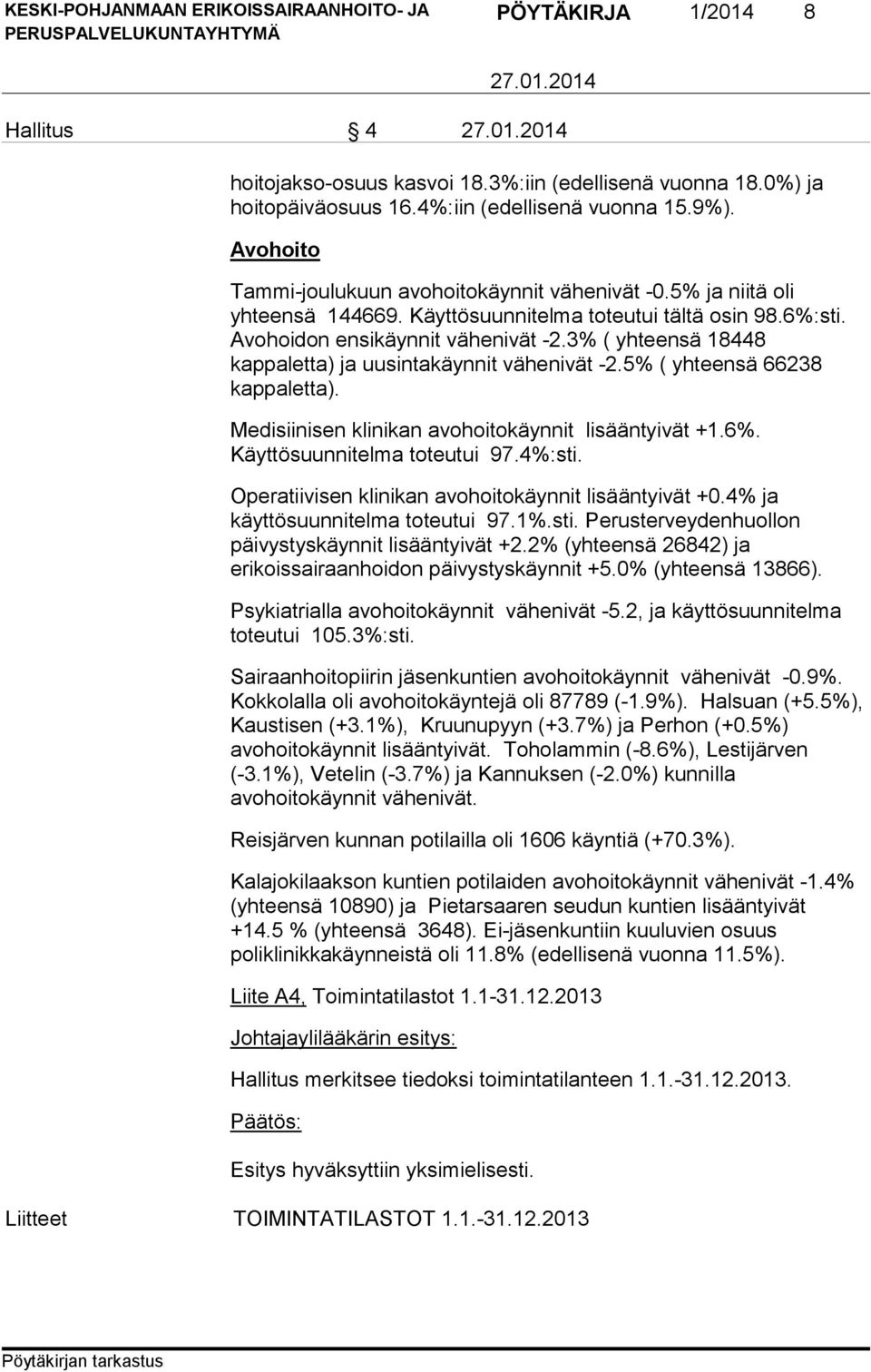 3% ( yhteensä 18448 kappaletta) ja uusintakäynnit vähenivät -2.5% ( yhteensä 66238 kappaletta). Medisiinisen klinikan avohoitokäynnit lisääntyivät +1.6%. Käyttösuunnitelma toteutui 97.4%:sti.