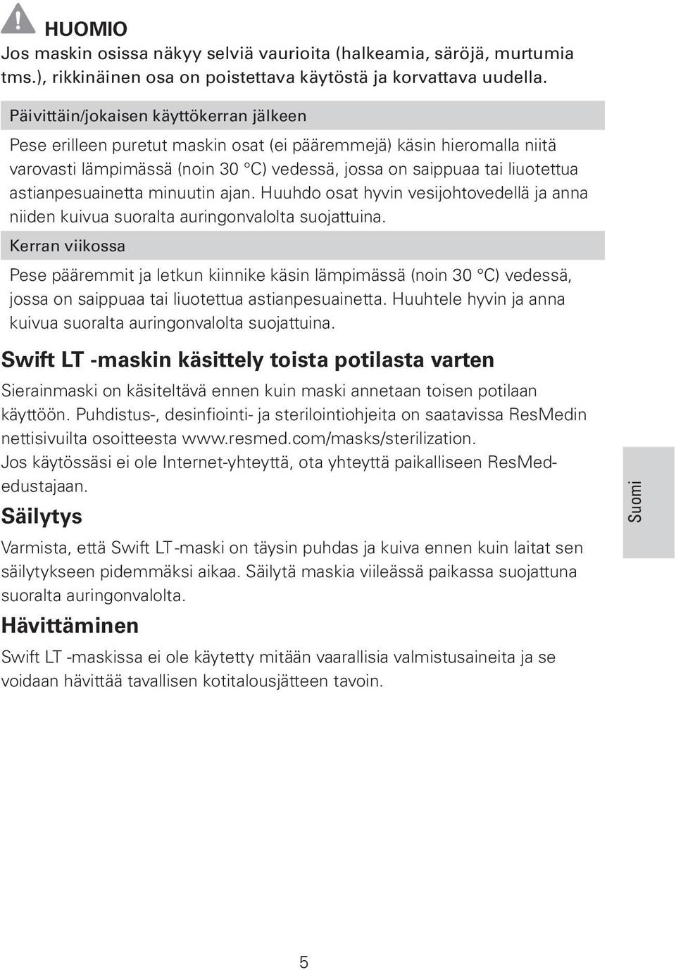 astianpesuainetta minuutin ajan. Huuhdo osat hyvin vesijohtovedellä ja anna niiden kuivua suoralta auringonvalolta suojattuina.