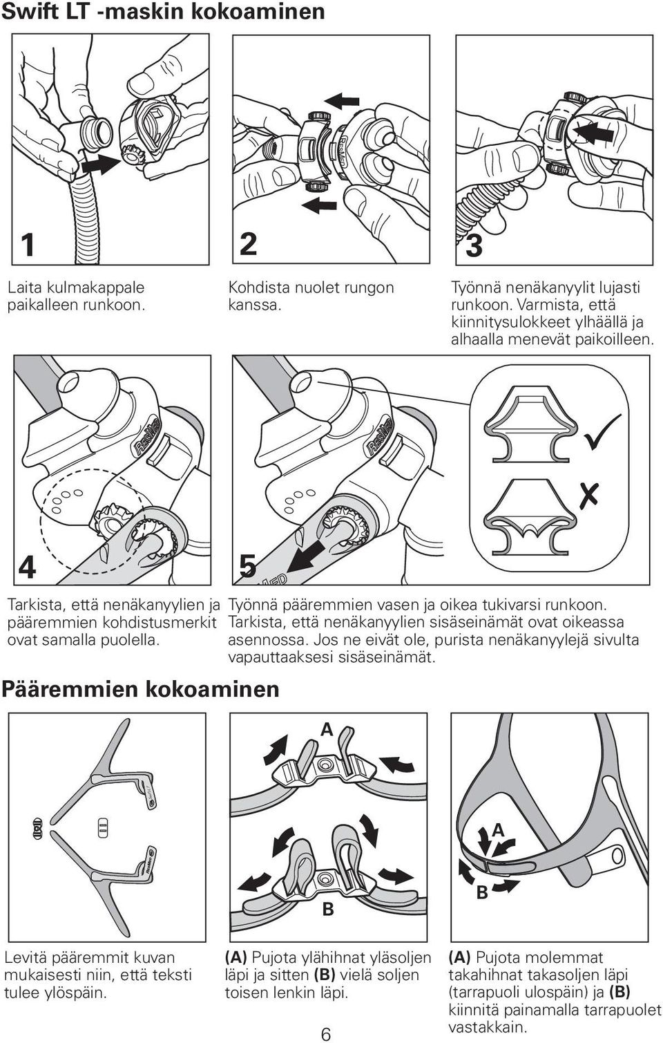 Pääremmien kokoaminen Työnnä pääremmien vasen ja oikea tukivarsi runkoon. Tarkista, että nenäkanyylien sisäseinämät ovat oikeassa asennossa.