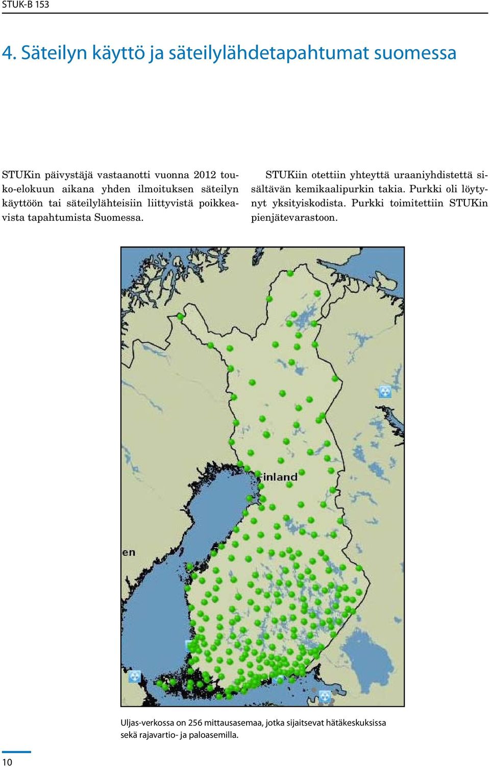 STUKiin otettiin yhteyttä uraaniyhdistettä sisältävän kemikaalipurkin takia. Purkki oli löytynyt yksityiskodista.