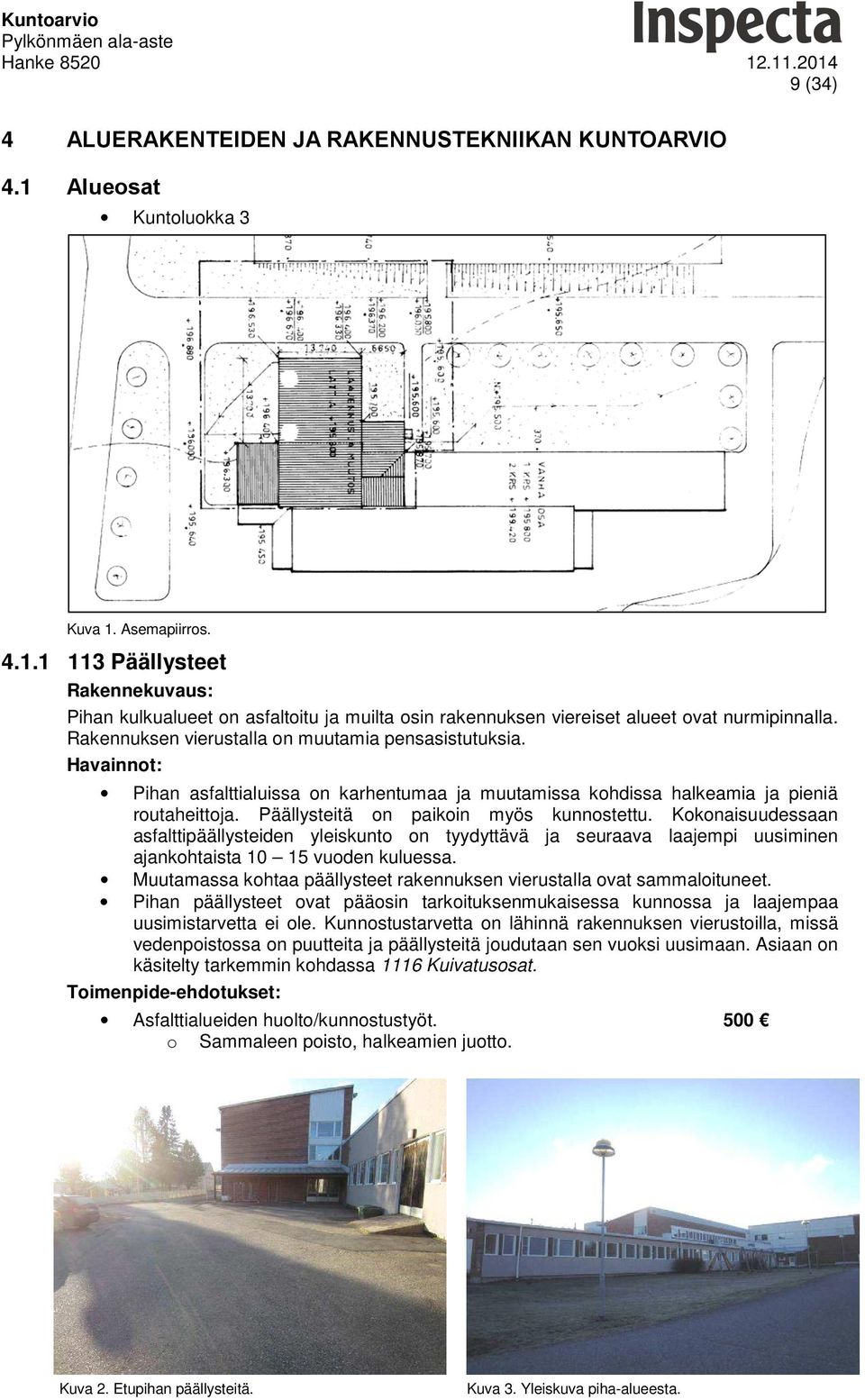 Kokonaisuudessaan asfalttipäällysteiden yleiskunto on tyydyttävä ja seuraava laajempi uusiminen ajankohtaista 10 15 vuoden kuluessa.