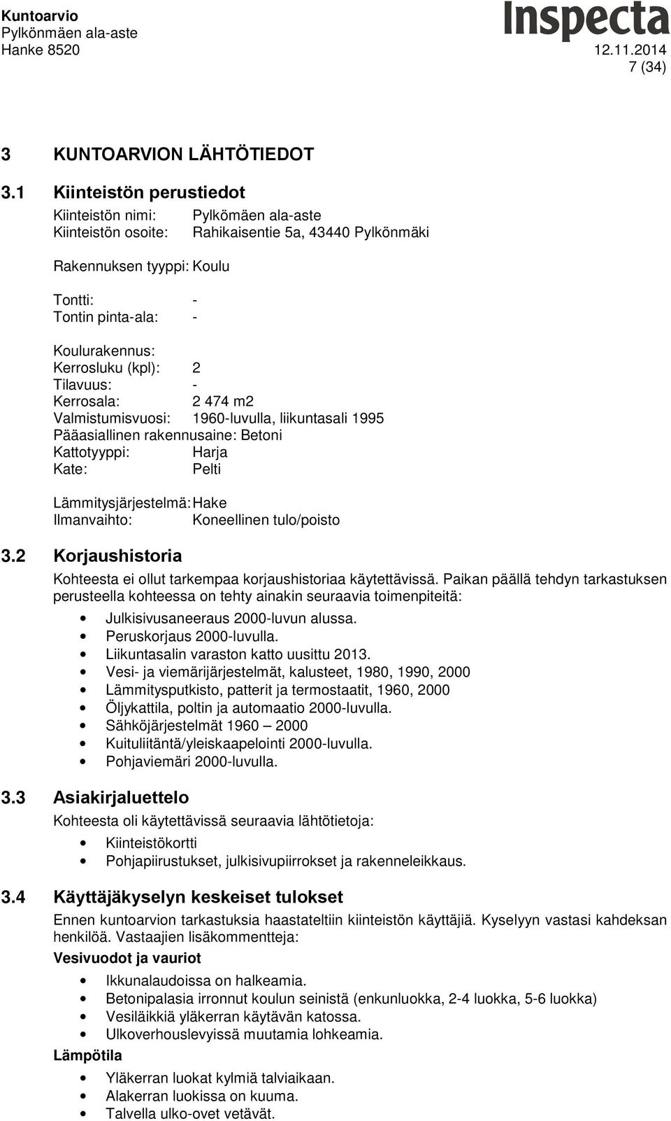 (kpl): 2 Tilavuus: - Kerrosala: 2 474 m2 Valmistumisvuosi: 1960-luvulla, liikuntasali 1995 Pääasiallinen rakennusaine: Betoni Kattotyyppi: Harja Kate: Pelti Lämmitysjärjestelmä: Hake Ilmanvaihto: