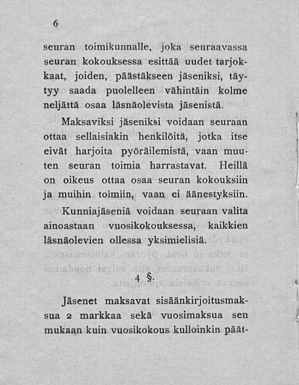 Maksaviksi jäseniksi voidaan seuraan ottaa sellaisiakin henkilöitä, jotka itse eivät harjoita pyöräilemistä, vaan muuten seuran toimia harrastavat.