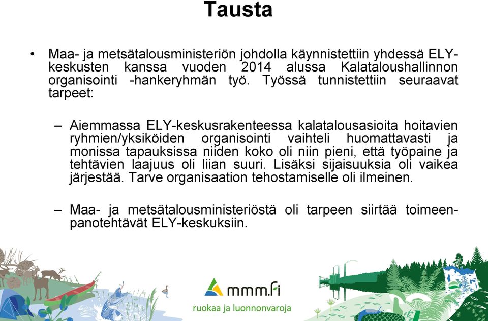 Työssä tunnistettiin seuraavat tarpeet: Aiemmassa ELY-keskusrakenteessa kalatalousasioita hoitavien ryhmien/yksiköiden organisointi vaihteli