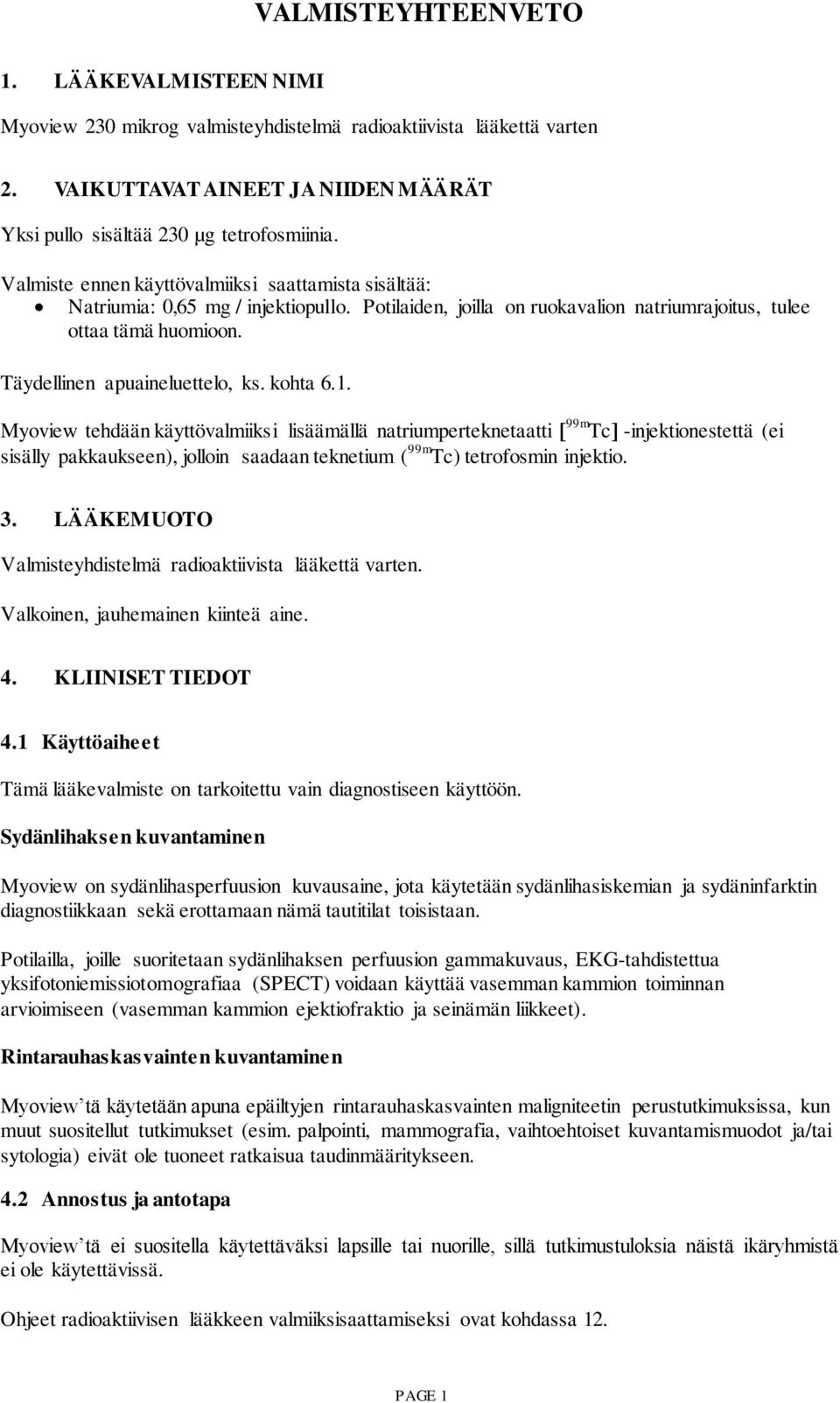 kohta 6.1. Myoview tehdään käyttövalmiiksi lisäämällä natriumperteknetaatti 99m Tc -injektionestettä (ei sisälly pakkaukseen), jolloin saadaan teknetium ( 99m Tc) tetrofosmin injektio. 3.