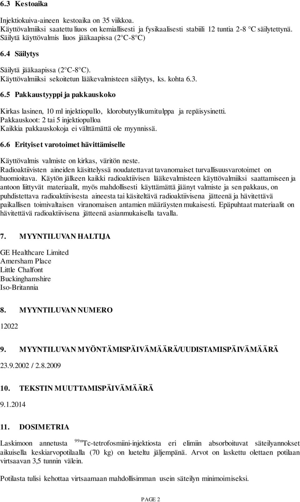 Pakkauskoot: 2 tai 5 injektiopulloa Kaikkia pakkauskokoja ei välttämättä ole myynnissä. 6.6 Erityiset varotoimet hävittämiselle Käyttövalmis valmiste on kirkas, väritön neste.