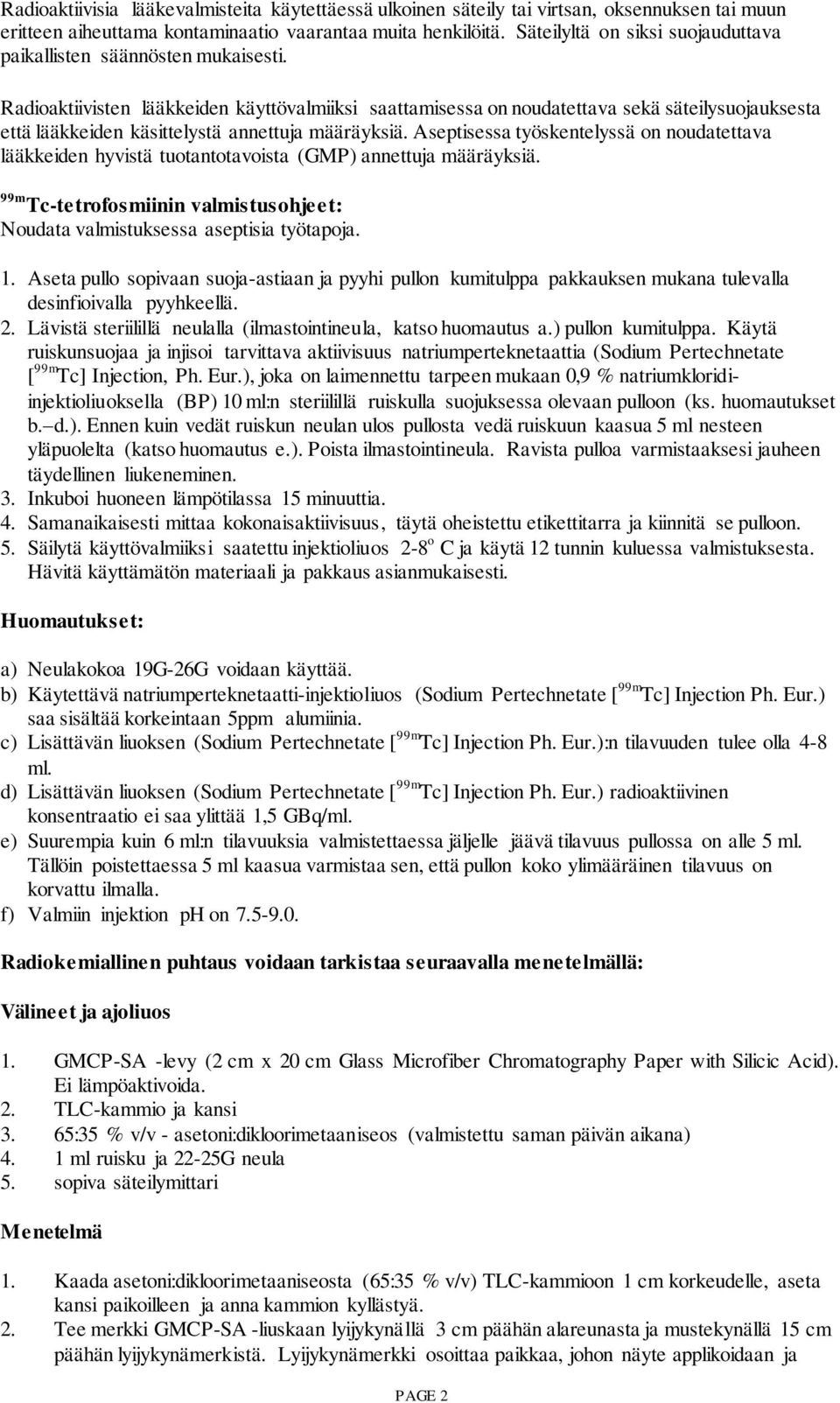 Radioaktiivisten lääkkeiden käyttövalmiiksi saattamisessa on noudatettava sekä säteilysuojauksesta että lääkkeiden käsittelystä annettuja määräyksiä.