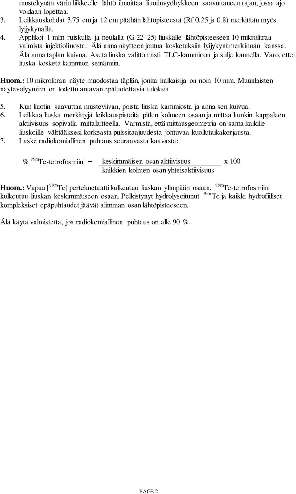 Älä anna näytteen joutua kosketuksiin lyijykynämerkinnän kanssa. Älä anna täplän kuivua. Aseta liuska välittömästi TLC-kammioon ja sulje kannella. Varo, ettei liuska kosketa kammion seinämiin. Huom.