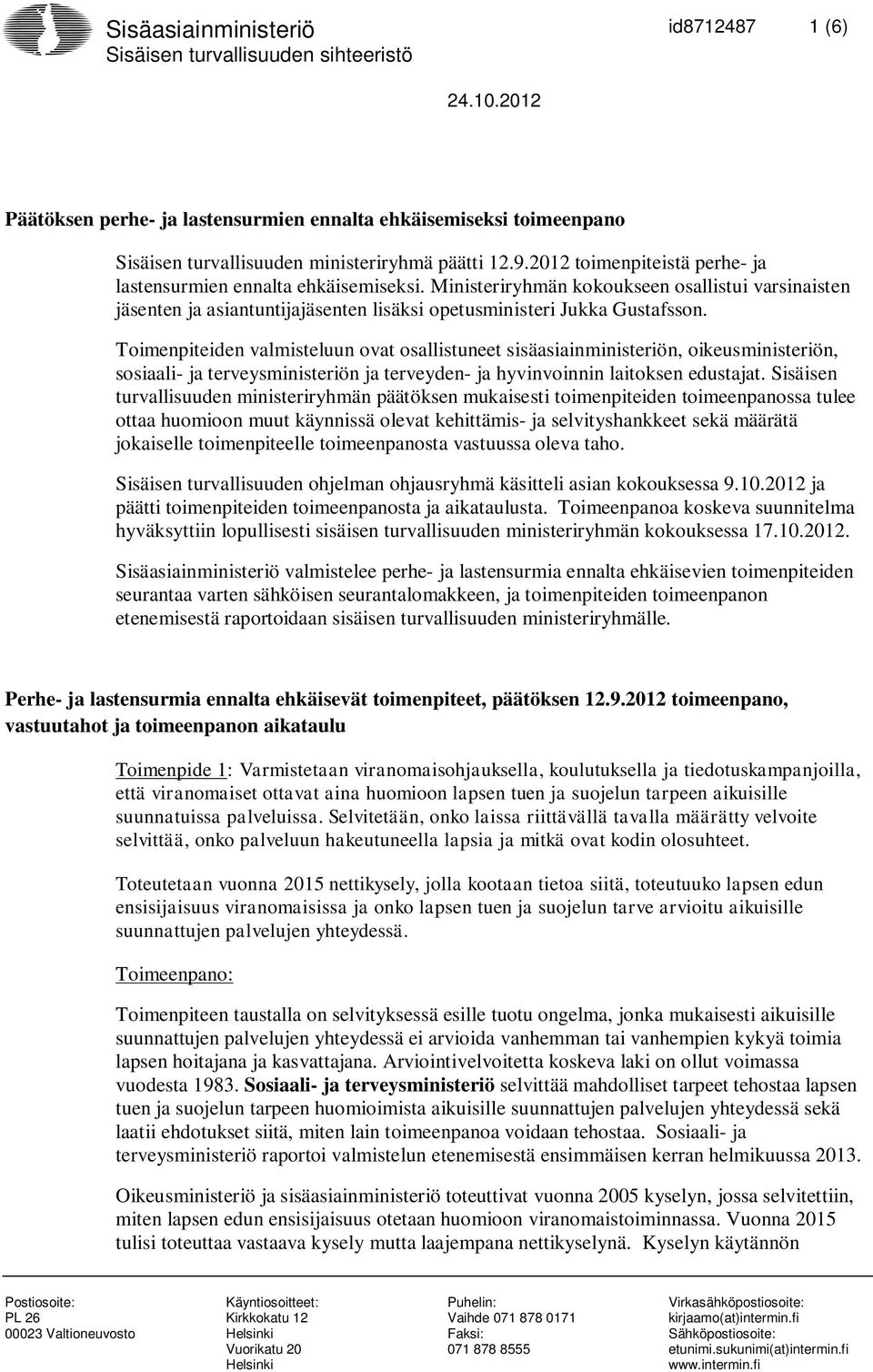 Ministeriryhmän kokoukseen osallistui varsinaisten jäsenten ja asiantuntijajäsenten lisäksi opetusministeri Jukka Gustafsson.