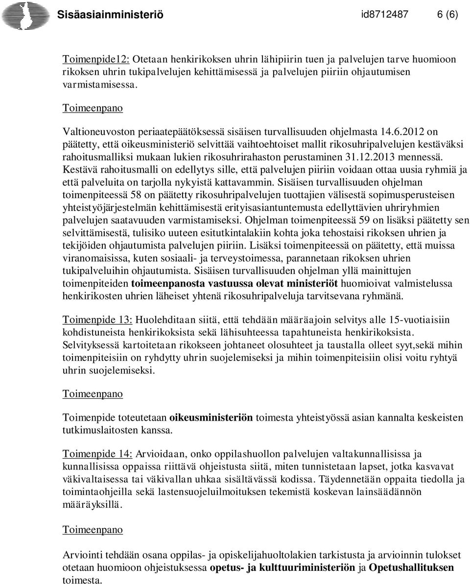 2012 on päätetty, että oikeusministeriö selvittää vaihtoehtoiset mallit rikosuhripalvelujen kestäväksi rahoitusmalliksi mukaan lukien rikosuhrirahaston perustaminen 31.12.2013 mennessä.