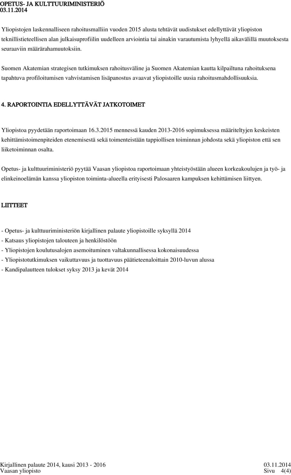 Suomen Akatemian strategisen tutkimuksen rahoitusväline ja Suomen Akatemian kautta kilpailtuna rahoituksena tapahtuva profiloitumisen vahvistamisen lisäpanostus avaavat yliopistoille uusia