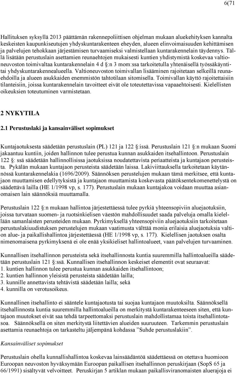 Tällä lisätään perustuslain asettamien reunaehtojen mukaisesti kuntien yhdistymistä koskevaa valtioneuvoston toimivaltaa kuntarakennelain 4 d :n 3 mom:ssa tarkoitetulla yhtenäisellä työssäkäyntitai