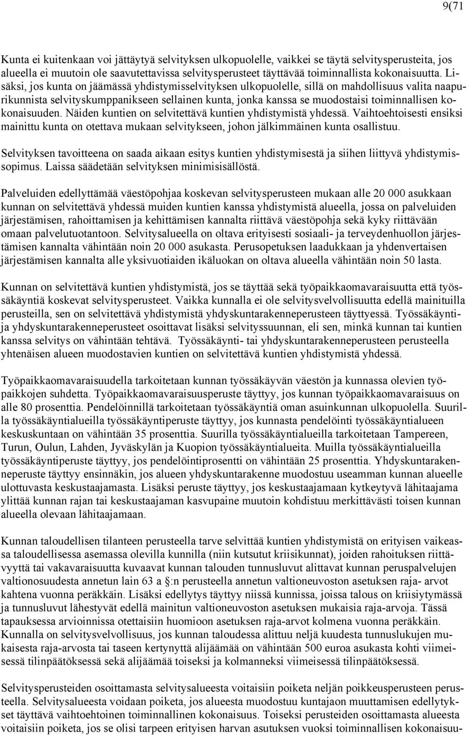 Lisäksi, jos kunta on jäämässä yhdistymisselvityksen ulkopuolelle, sillä on mahdollisuus valita naapurikunnista selvityskumppanikseen sellainen kunta, jonka kanssa se muodostaisi toiminnallisen