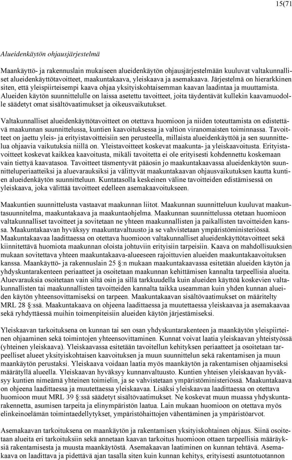 Alueiden käytön suunnittelulle on laissa asetettu tavoitteet, joita täydentävät kullekin kaavamuodolle säädetyt omat sisältövaatimukset ja oikeusvaikutukset.