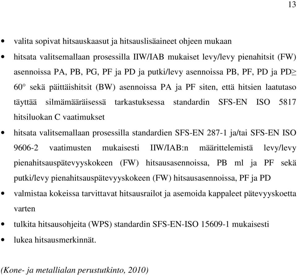 hitsata valitsemallaan prosessilla standardien SFS-EN 287-1 ja/tai SFS-EN ISO 9606-2 vaatimusten mukaisesti IIW/IAB:n määrittelemistä levy/levy pienahitsauspätevyyskokeen (FW) hitsausasennoissa, PB