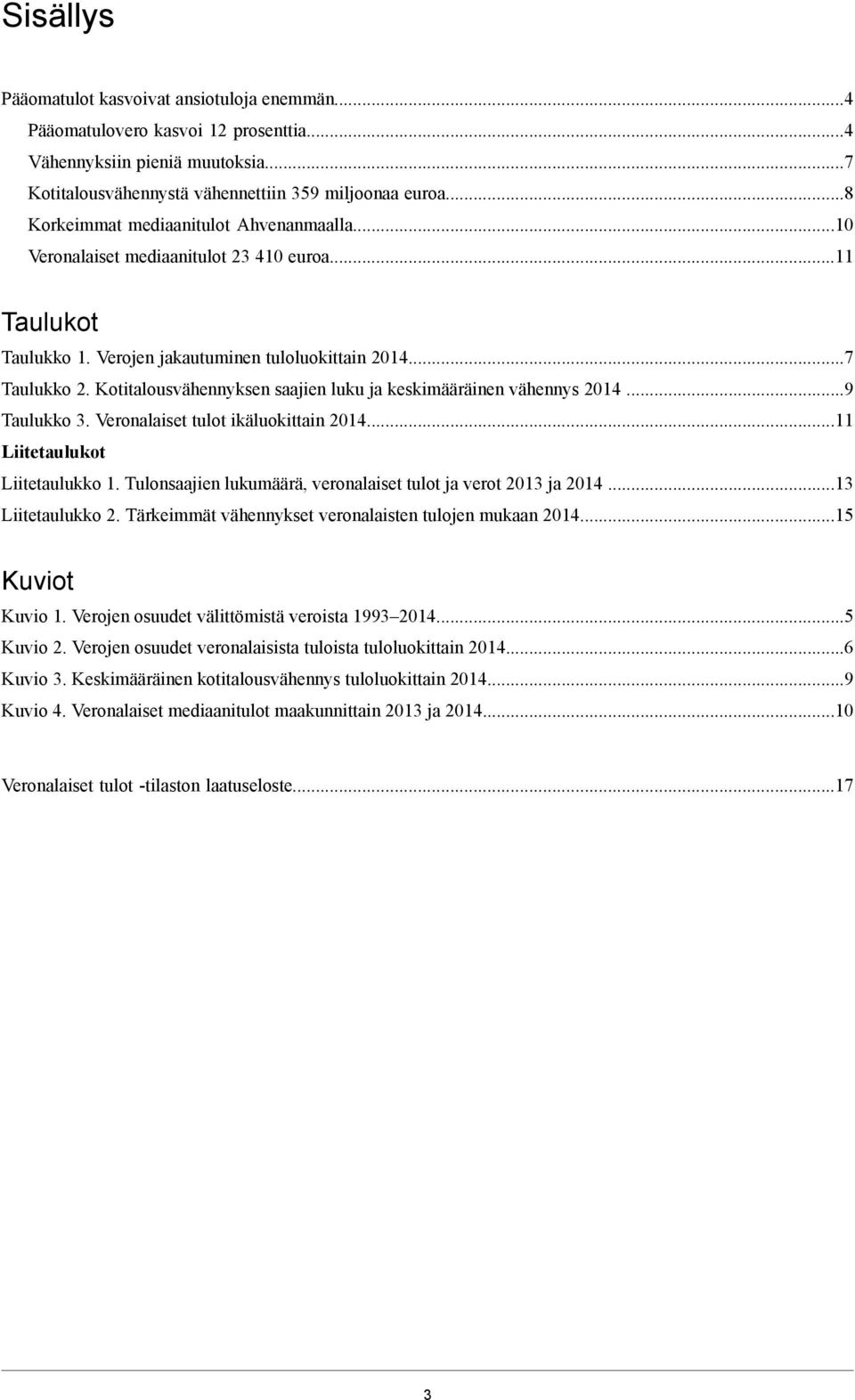 Kotitalousvähennyksen saajien luku ja keskimääräinen vähennys 2014...9 Taulukko 3. Veronalaiset tulot ikäluokittain 2014...11 Liitetaulukot Liitetaulukko 1.