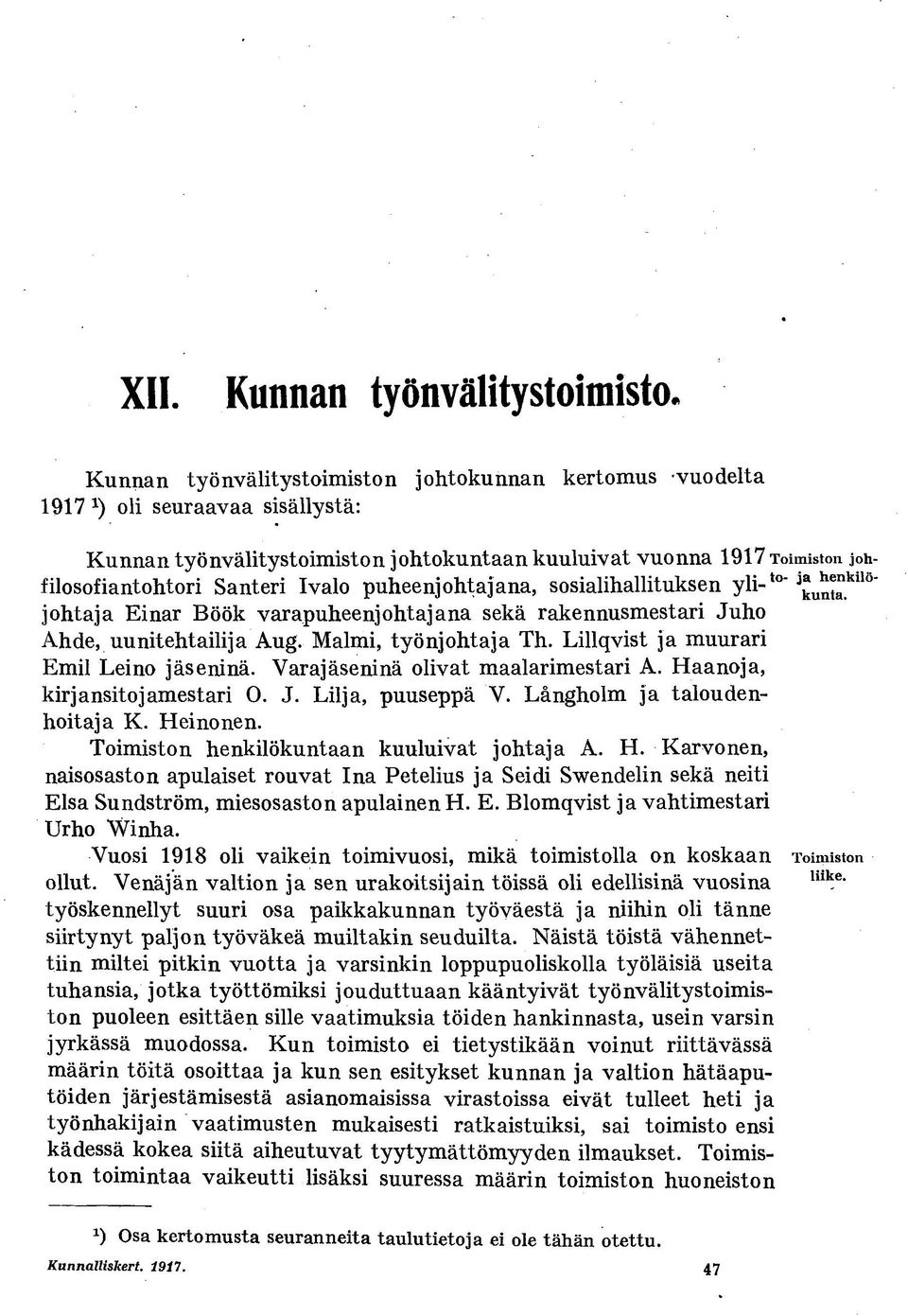 puheenjohtajana, sosialihallituksen yli- to " johtaja Einar Böök varapuheenjohtajana sekä rakennusmestari Juho Ahde, uunitehtailija Aug. Malmi, työnjohtaja Th.