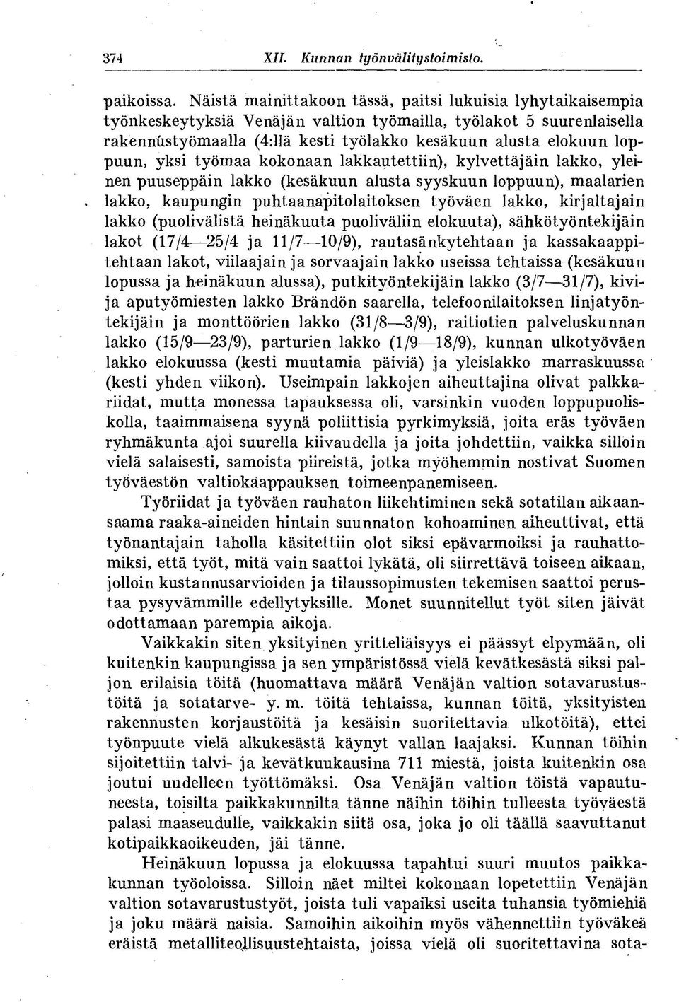 loppuun, yksi työmaa kokonaan lakkautettiin), kylvettäjäin lakko, yleinen puuseppäin lakko (kesäkuun alusta syyskuun loppuun), maalarien lakko, kaupungin puhtaanapitolaitoksen työväen lakko,