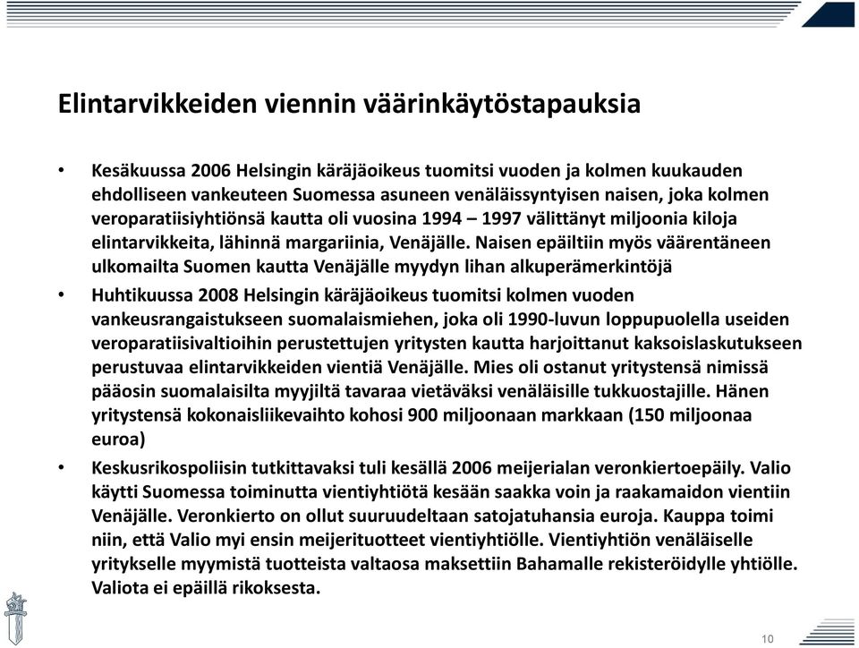 Naisen epäiltiin myös väärentäneen ulkomailta Suomen kautta Venäjälle myydyn lihan alkuperämerkintöjä Huhtikuussa 2008 Helsingin käräjäoikeus tuomitsi kolmen vuoden vankeusrangaistukseen