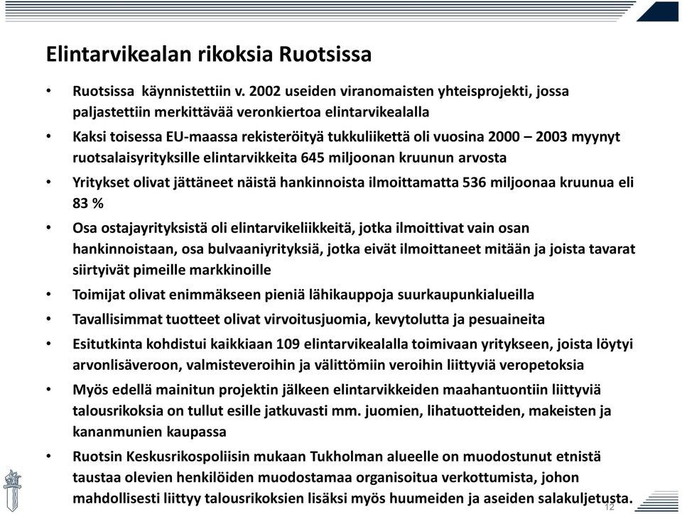 ruotsalaisyrityksille elintarvikkeita 645 miljoonan kruunun arvosta Yritykset olivat jättäneet näistä hankinnoista ilmoittamatta 536 miljoonaa kruunua eli 83 % Osa ostajayrityksistä oli