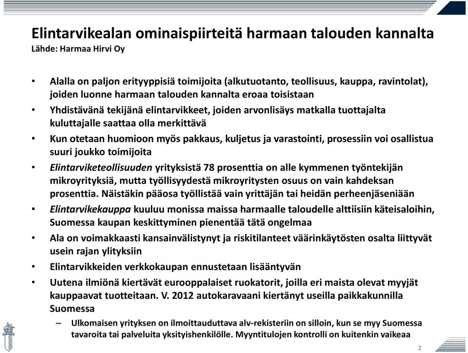 varastointi, prosessiin voi osallistua suuri joukko toimijoita Elintarviketeollisuuden yrityksistä 78 prosenttia on alle kymmenen työntekijän mikroyrityksiä, mutta työllisyydestä mikroyritysten osuus