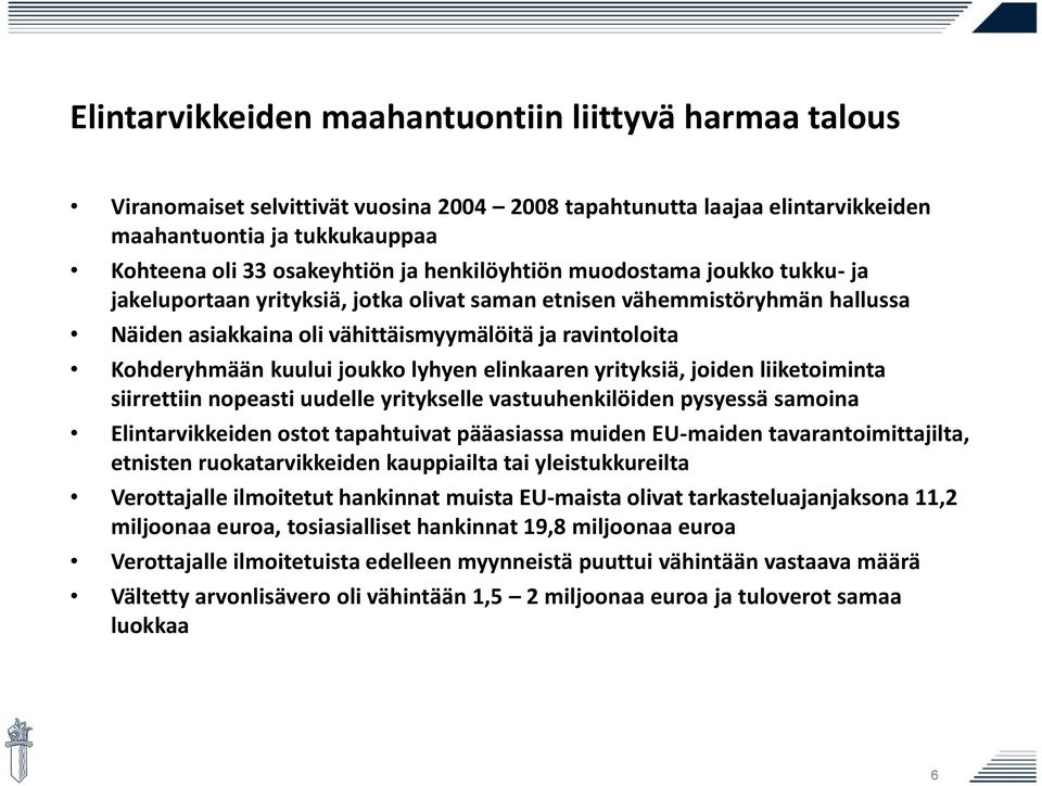 joukko lyhyen elinkaaren yrityksiä, joiden liiketoiminta siirrettiin nopeasti uudelle yritykselle vastuuhenkilöiden pysyessä samoina Elintarvikkeiden ostot tapahtuivat pääasiassa muiden EU-maiden