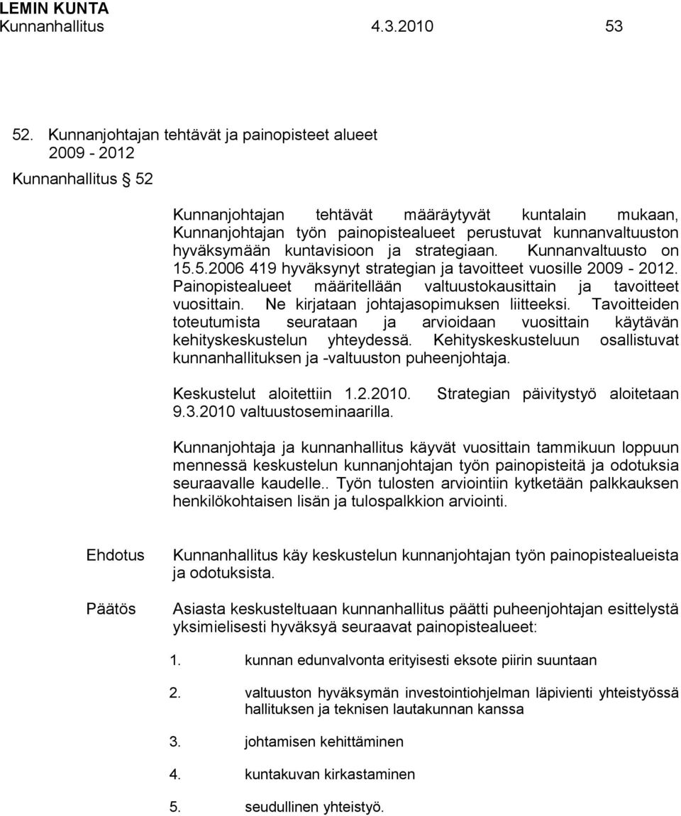 hyväksymään kuntavisioon ja strategiaan. Kunnanvaltuusto on 15.5.2006 419 hyväksynyt strategian ja tavoitteet vuosille 2009-2012.