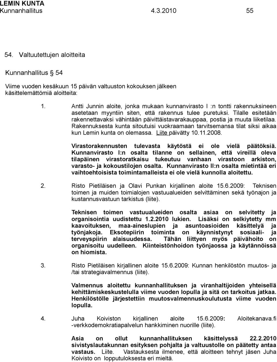 Tilalle esitetään rakennettavaksi vähintään päivittäistavarakauppaa, postia ja muuta liiketilaa. Rakennuksesta kunta sitoutuisi vuokraamaan tarvitsemansa tilat siksi aikaa kun Lemin kunta on olemassa.